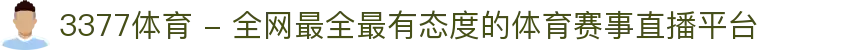 3377体育 - 全网最全最有态度的体育赛事直播平台